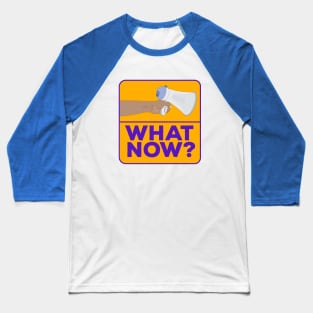 What Now!? Baseball T-Shirt